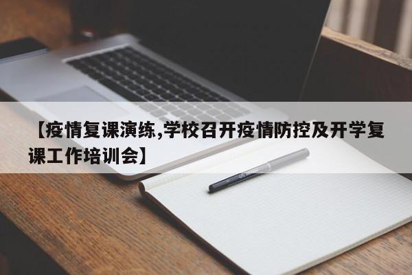 【疫情复课演练,学校召开疫情防控及开学复课工作培训会】