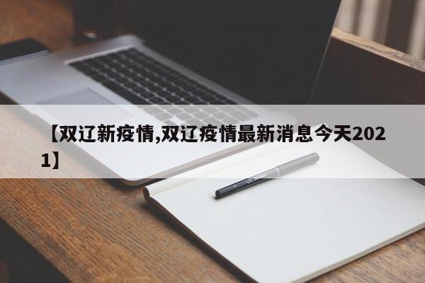 【双辽新疫情,双辽疫情最新消息今天2021】