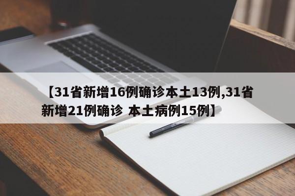 【31省新增16例确诊本土13例,31省新增21例确诊 本土病例15例】