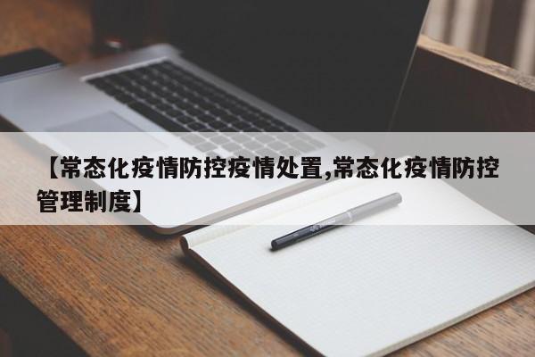 【常态化疫情防控疫情处置,常态化疫情防控管理制度】