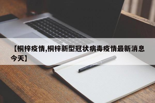 【桐梓疫情,桐梓新型冠状病毒疫情最新消息今天】