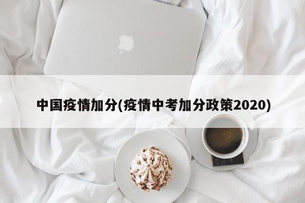 中国疫情加分(疫情中考加分政策2020)