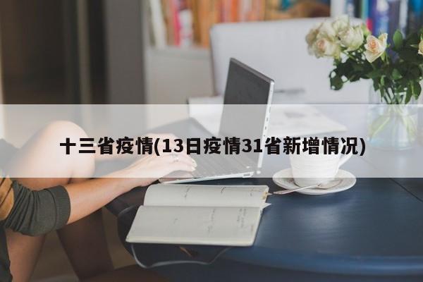 十三省疫情(13日疫情31省新增情况)