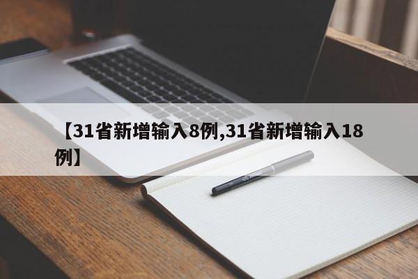 【31省新增输入8例,31省新增输入18例】